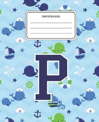 Composition Book P: Whale Animal Pattern Composition Book Letter P Personalized Lined Wide Rule Notebook for Boys Kids Back to School Preschool Kindergarten and Elementary Grades K-2