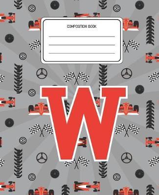 Composition Book W: Racing Cars Pattern Composition Book Letter W Personalized Lined Wide Rule Notebook for Boys Kids Back to School Preschool Kindergarten and Elementary Grades K-2