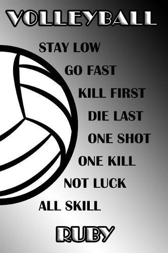 Volleyball Stay Low Go Fast Kill First Die Last One Shot One Kill Not Luck All Skill Ruby: College Ruled Composition Book Black and White School Colors