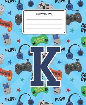 Composition Book K: Video Games Pattern Composition Book Letter K Personalized Lined Wide Rule Notebook for Boys Kids Back to School Preschool Kindergarten and Elementary Grades K-2