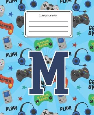 Composition Book M: Video Games Pattern Composition Book Letter M Personalized Lined Wide Rule Notebook for Boys Kids Back to School Preschool Kindergarten and Elementary Grades K-2