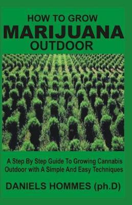 How to Grow Marijuana Outdoor: The Easy and Simple Guide on How to Grow Marijuana Outdoor