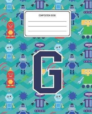 Composition Book G: Robots Pattern Composition Book Letter G Personalized Lined Wide Rule Notebook for Boys Kids Back to School Preschool Kindergarten and Elementary Grades K-2