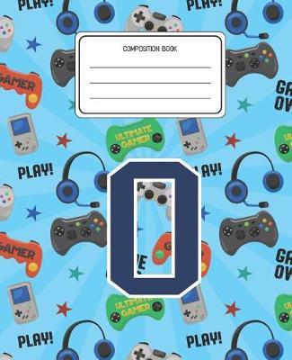 Composition Book O: Video Games Pattern Composition Book Letter O Personalized Lined Wide Rule Notebook for Boys Kids Back to School Preschool Kindergarten and Elementary Grades K-2