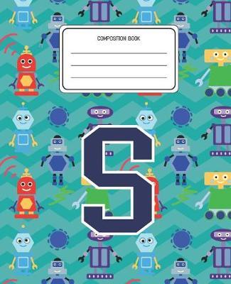Composition Book S: Robots Pattern Composition Book Letter S Personalized Lined Wide Rule Notebook for Boys Kids Back to School Preschool Kindergarten and Elementary Grades K-2