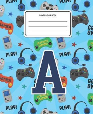 Composition Book A: Video Games Pattern Composition Book Letter A Personalized Lined Wide Rule Notebook for Boys Kids Back to School Preschool Kindergarten and Elementary Grades K-2