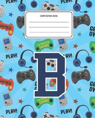 Composition Book B: Video Games Pattern Composition Book Letter B Personalized Lined Wide Rule Notebook for Boys Kids Back to School Preschool Kindergarten and Elementary Grades K-2