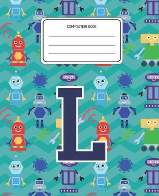 Composition Book L: Robots Pattern Composition Book Letter L Personalized Lined Wide Rule Notebook for Boys Kids Back to School Preschool Kindergarten and Elementary Grades K-2