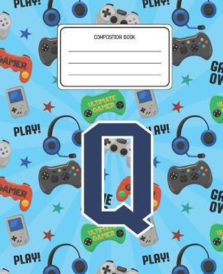 Composition Book Q: Video Games Pattern Composition Book Letter Q Personalized Lined Wide Rule Notebook for Boys Kids Back to School Preschool Kindergarten and Elementary Grades K-2