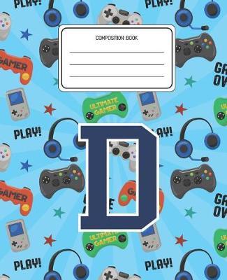 Composition Book D: Video Games Pattern Composition Book Letter D Personalized Lined Wide Rule Notebook for Boys Kids Back to School Preschool Kindergarten and Elementary Grades K-2