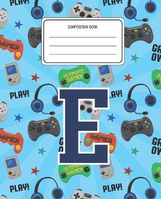 Composition Book E: Video Games Pattern Composition Book Letter E Personalized Lined Wide Rule Notebook for Boys Kids Back to School Preschool Kindergarten and Elementary Grades K-2