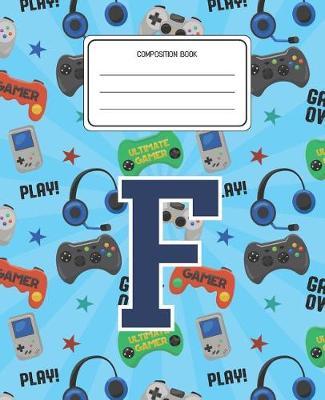 Composition Book F: Video Games Pattern Composition Book Letter F Personalized Lined Wide Rule Notebook for Boys Kids Back to School Preschool Kindergarten and Elementary Grades K-2