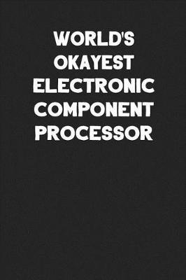 World's Okayest Electronic Component Processor: Blank Lined Notebook Journal to Write In