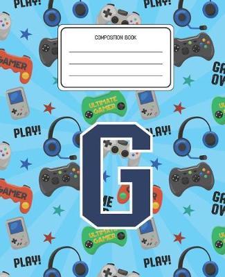 Composition Book G: Video Games Pattern Composition Book Letter G Personalized Lined Wide Rule Notebook for Boys Kids Back to School Preschool Kindergarten and Elementary Grades K-2