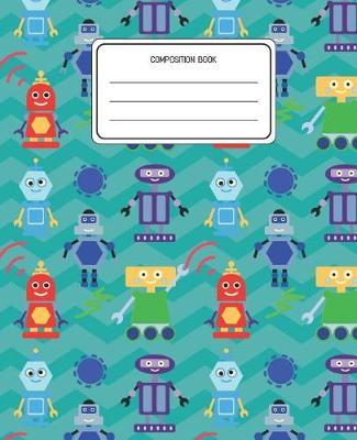 Composition Book: Robots Pattern Composition Book Lined Wide Rule Notebook for Boys Kids Back to School Preschool Kindergarten and Elementary Grades K-2