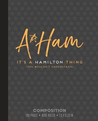 A Ham It's a Hamilton Thing (You Wouldn't Understand): WIDE RULE Composition Notebook or Journal with Alexander Hamilton