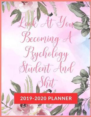 Look At You Becoming A Psychology Student And Shit: Academic & School Planner, Weekly and Monthly Academic Planner with Inspiration Quotes, Appreciation Gag Gift for Student College & High school (August 2019 through July 2020)