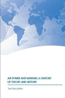 Air Power and Warfare: A Century of Theory and History