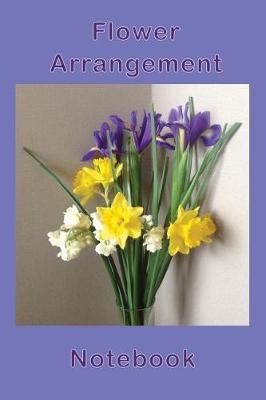 Flower Arrangement Notebook: Express your inner abilities by jotting them down in this lined composition notebook. Great size to have on your bedside table or bench top.