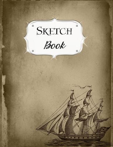 Sketch Book: Ocean Sketchbook Scetchpad for Drawing or Doodling Notebook Pad for Creative Artists Brown Ship