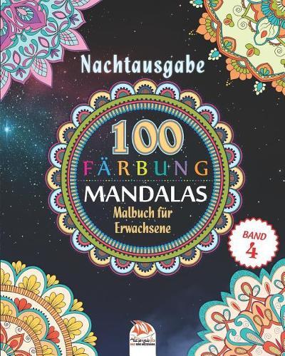 Mandalas Farbung - Nachtausgabe: Malbuch fur Erwachsene - 100 Mandalas in farbe - Band 4