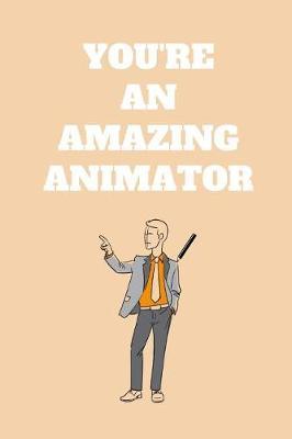 You're An Amazing Animator: Animator Notebook, Thank You Gift For Animator, Animator Gifts, Animator Journal, Animator Appreciation Gifts (6 x 9 Lined Notebook, 120 pages)