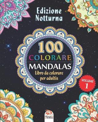 COLORARE MANDALAS - Edizione notturna: Libro da Colorare per Adultis - 100 Mandalas da colorare - Volume 1