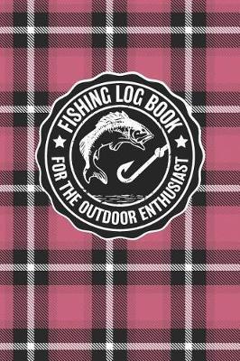 Fishing Log Book For The Outdoor Enthusiasts: Logbook Notebook Journal For The Serious Or Casual Fisherman To Record And Track Trips And Fish Game Details - Pink Plaid Cover Design For Women And Girls