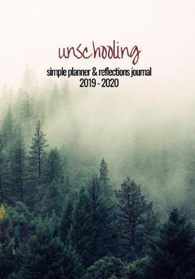Unschooling Simple Planner and Reflections Journal 2019 - 2020: For organizing and keeping a log of your family's life and learning journey