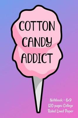 Cotton Candy Addict Notebook - 6x9 120 pages College Ruled Lined Paper: Cute gift for cotton candy lover. Can be used as a notebook, journal, diary, or composition book for school, work or home.