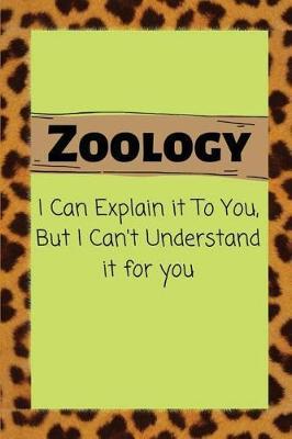 Zoology I Can Explain it TO You, But I Can't Understand it for you: Blank Lined Journal, Notebook, Funny Zoologist Notebook, Ruled, Writing Book, Notebook for Zoologist, students, zoo lover, and gift gig for men and women or friend
