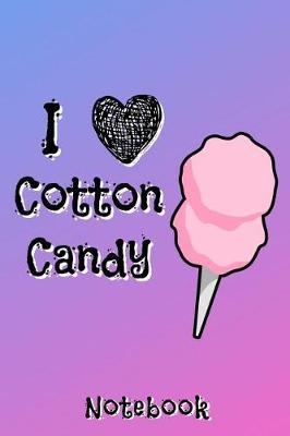 I Love Cotton Candy Notebook: Cute gift for cotton candy lover with an adorable candy floss pattern on the back. 120 pages of college ruled lined paper in a 6x9 inch notebook, journal, diary, or composition book.