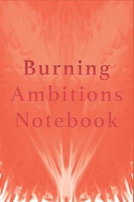 Burning Ambitions Notebook: This lined composition notebook is ideal for the budding entrepreneur in the Corporate world. Where your attention is, there you are.