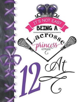 It's Not Easy Being A Lacrosse Princess At 12: Pass, Catch And Shoot Team Sport Blank Doodling & Drawing Activity Art Book Sketchbook Journal For Girls
