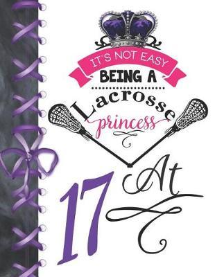 It's Not Easy Being A Lacrosse Princess At 17: Pass, Catch And Shoot Team Sport Blank Doodling & Drawing Activity Art Book Sketchbook Journal For Girls