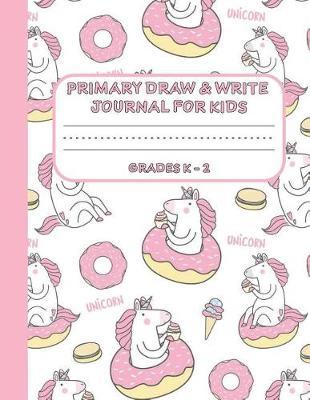 Primary Draw & Write Journal for Kids Grades K-2: Cute Unicorn Notebook - Storybook - Diary for girls, 8.5 x 11 110 pages