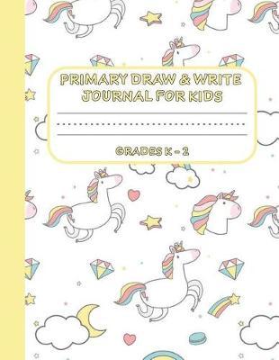 Primary Draw & Write Journal for Kids Grades K-2: Cute Unicorn Notebook - Storybook - Diary for girls, 8.5 x 11 110 pages