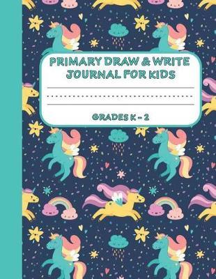 Primary Draw & Write Journal for Kids Grades K-2: Cute Unicorn Notebook - Storybook - Diary for girls, 8.5 x 11 110 pages