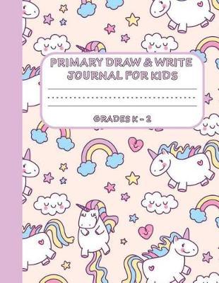 Primary Draw & Write Journal for Kids Grades K-2: Cute Unicorn Notebook - Storybook - Diary for girls, 8.5 x 11 110 pages
