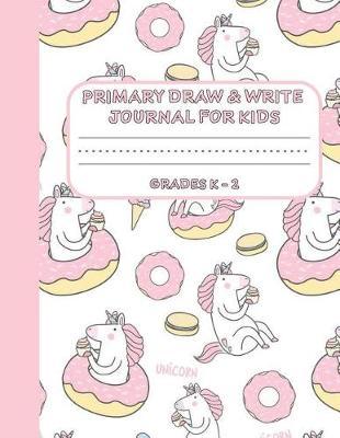 Primary Draw & Write Journal for Kids Grades K-2: Cute Unicorn Notebook - Storybook - Diary for girls, 8.5 x 11 110 pages