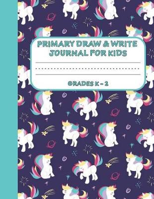 Primary Draw & Write Journal for Kids Grades K-2: Cute Unicorn Notebook - Storybook - Diary for girls, 8.5 x 11 110 pages