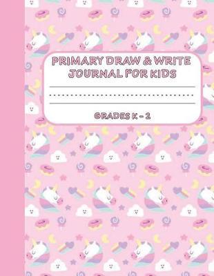 Primary Draw & Write Journal for Kids Grades K-2: Cute Unicorn Notebook - Storybook - Diary for girls, 8.5 x 11 110 pages
