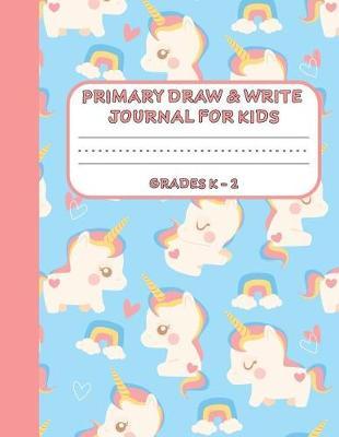 Primary Draw & Write Journal for Kids Grades K-2: Cute Unicorn Notebook - Storybook - Diary for girls, 8.5 x 11 110 pages