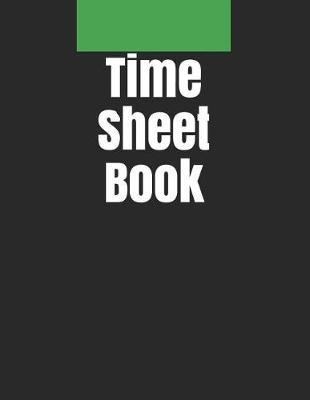 Time Sheet Book: Daily Timesheet Keeper Work Hours Organizer Employee Hour Tracker Notebook Time Sheet Notebook Employee Time Tracker Log Book Time Record Keeper Employee Time Tracking