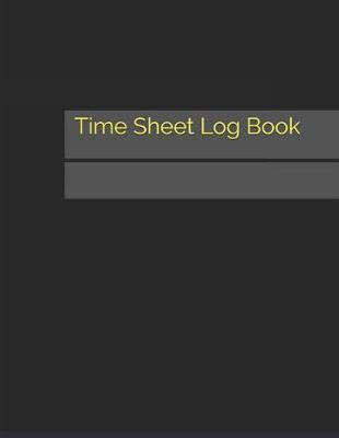 Time Sheet Log Book: Daily Timesheet Keeper Work Hours Organizer Employee Hour Tracker Notebook Time Sheet Notebook Employee Time Tracker Log Book Time Record Keeper Employee Time Tracking