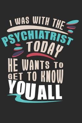 I was with the psychiatrist today - he wants to get to know you all: Liniertes Notizbuch mit 100 Seiten im Softcover fur alle Notizen, Listen, Termine, Fortschritte, Phobien, Panikattacken, Depressionen und alles was einem sonst noch Angst macht!