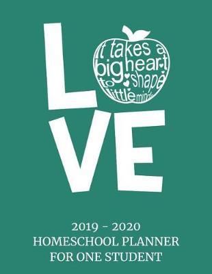 2019 - 2020 Homeschool Planner For One Student: It Takes A Big Heart To Shape Little Minds