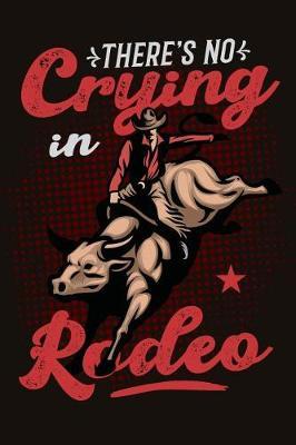 There's No Crying In Rodeo: Lined Journal for Rodeo Bull Riders And Cowboys
