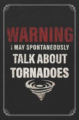 Warning I May Spontaneously Talk About Tornadoes: Weather Meteorology Storm 120 Page Blank Lined Journal
