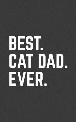 Best. Cat Dad. Ever.: Best Cat Dad Ever Cool Kittens Lover Father Notebook - Funny Animal Doodle Diary Book As Gift For Daddy Who Loves Pets Like Cats And Furry Animals With Paws Like Kitten To Have Has A Pet On Fathers Day